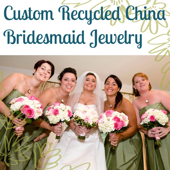 Custom Bridesmaid Jewelry - 4 QTY Matching Recycled China Pendants